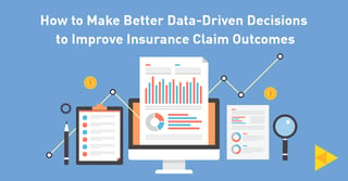 How to Make Better Data-Driven Decisions to Improve Insurance Claim Outcomes