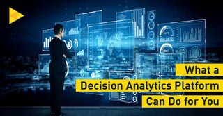What a Decision Analytics Platform Can Do for You