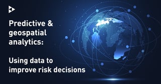 Predictive and geospatial analytics: Using data to improve risk decisions